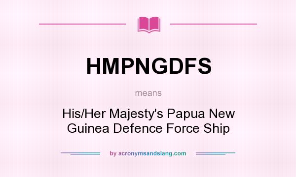 What does HMPNGDFS mean? It stands for His/Her Majesty`s Papua New Guinea Defence Force Ship