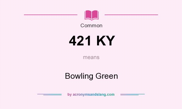 What does 421 KY mean? It stands for Bowling Green