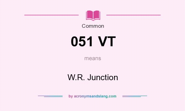 What does 051 VT mean? It stands for W.R. Junction