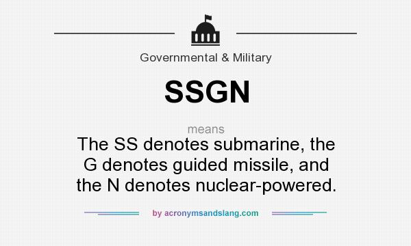 What does SSGN mean? It stands for The SS denotes submarine, the G denotes guided missile, and the N denotes nuclear-powered.
