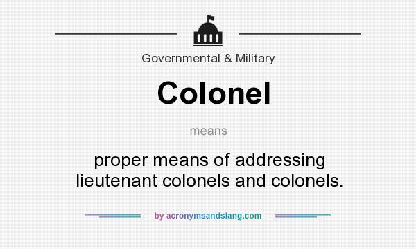 What does Colonel mean? It stands for proper means of addressing lieutenant colonels and colonels.