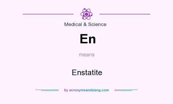 What does En mean? It stands for Enstatite
