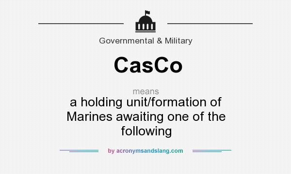 What does CasCo mean? It stands for a holding unit/formation of Marines awaiting one of the following