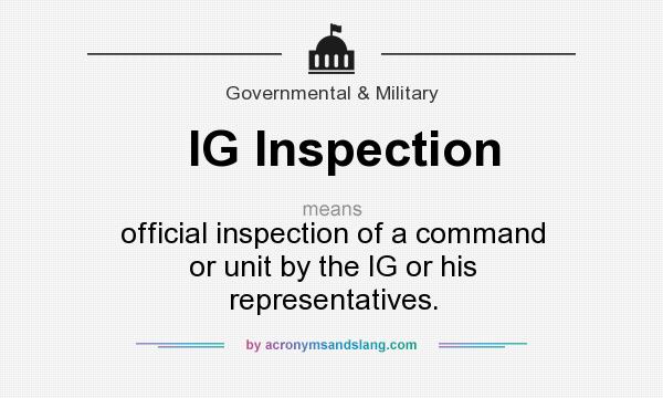What does IG Inspection mean? It stands for official inspection of a command or unit by the IG or his representatives.