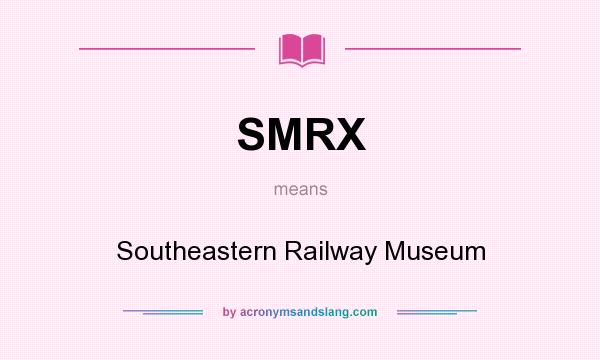 What does SMRX mean? It stands for Southeastern Railway Museum
