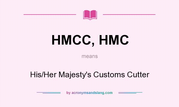 What does HMCC, HMC mean? It stands for His/Her Majesty`s Customs Cutter