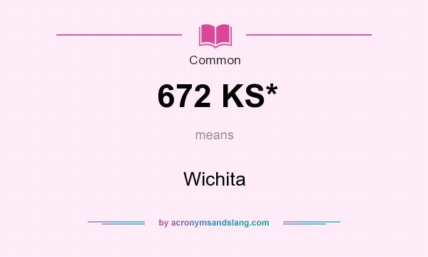 What does 672 KS* mean? It stands for Wichita