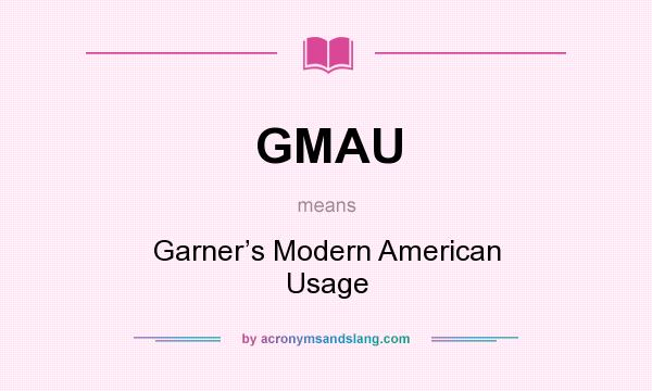 What does GMAU mean? It stands for Garner’s Modern American Usage