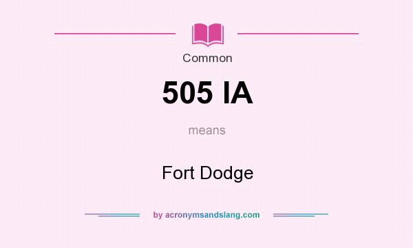 What does 505 IA mean? It stands for Fort Dodge