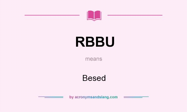 What does RBBU mean? It stands for Besed