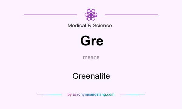 What does Gre mean? It stands for Greenalite