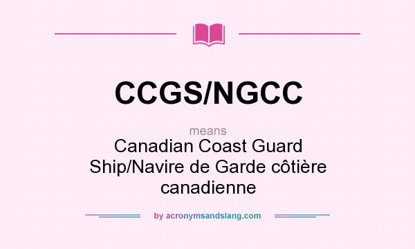 What does CCGS/NGCC mean? It stands for Canadian Coast Guard Ship/Navire de Garde côtière canadienne