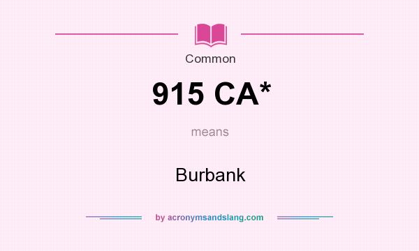 What does 915 CA* mean? It stands for Burbank