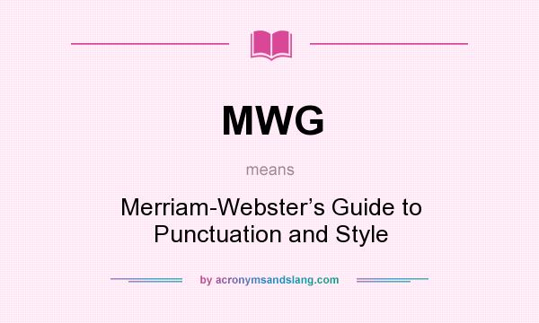 What does MWG mean? It stands for Merriam-Webster’s Guide to Punctuation and Style