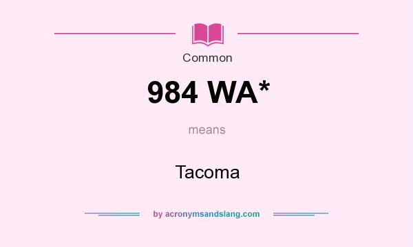 What does 984 WA* mean? It stands for Tacoma