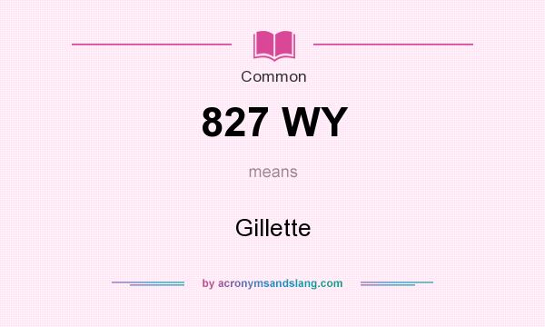 What does 827 WY mean? It stands for Gillette