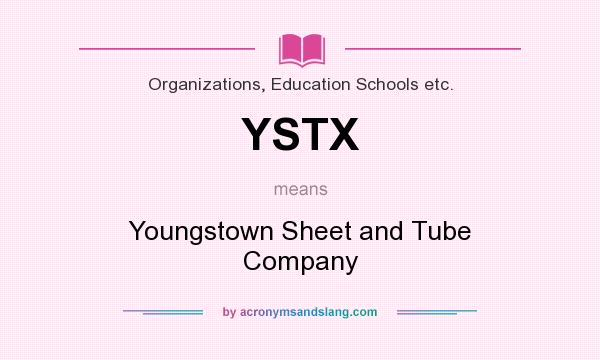 What does YSTX mean? It stands for Youngstown Sheet and Tube Company