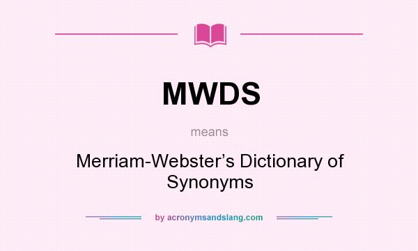 What does MWDS mean? It stands for Merriam-Webster’s Dictionary of Synonyms