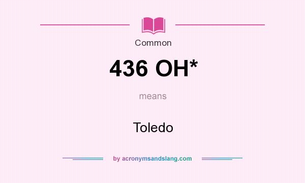 What does 436 OH* mean? It stands for Toledo