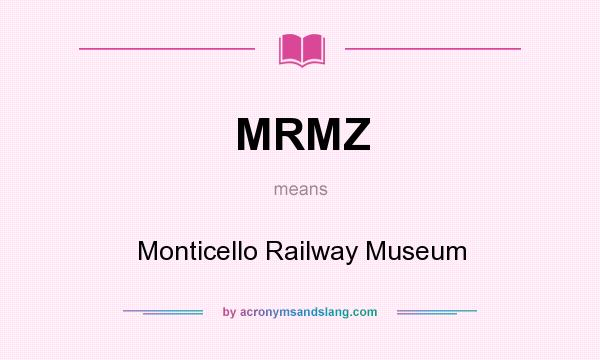 What does MRMZ mean? It stands for Monticello Railway Museum