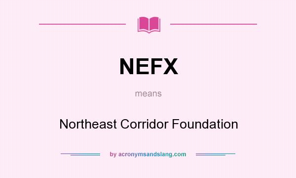 What does NEFX mean? It stands for Northeast Corridor Foundation