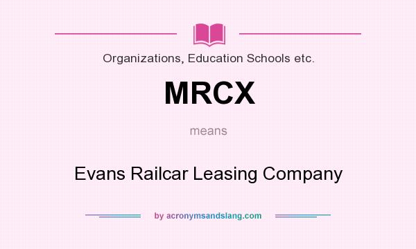 What does MRCX mean? It stands for Evans Railcar Leasing Company