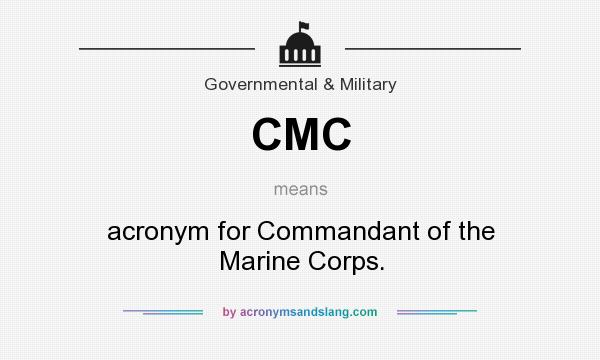 What does CMC mean? It stands for acronym for Commandant of the Marine Corps.
