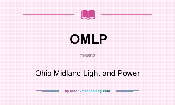 What does OMLP mean? It stands for Ohio Midland Light and Power