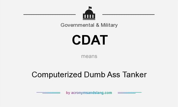 What does CDAT mean? It stands for Computerized Dumb Ass Tanker