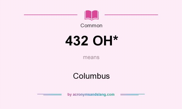 What does 432 OH* mean? It stands for Columbus