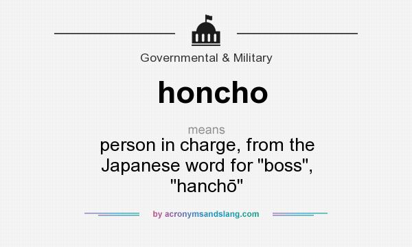 What does honcho mean? It stands for person in charge, from the Japanese word for boss, hanchō