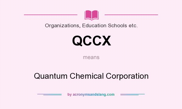 What does QCCX mean? It stands for Quantum Chemical Corporation