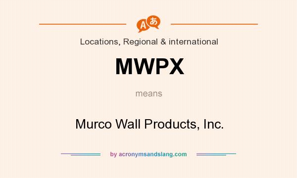What does MWPX mean? It stands for Murco Wall Products, Inc.