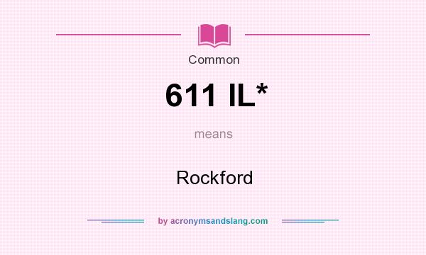 What does 611 IL* mean? It stands for Rockford