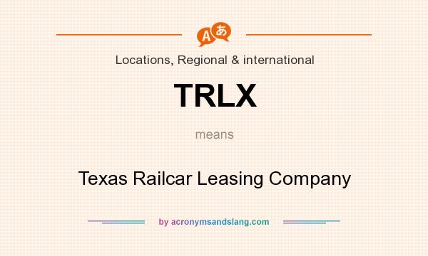 What does TRLX mean? It stands for Texas Railcar Leasing Company