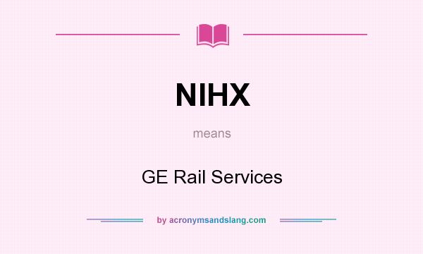 What does NIHX mean? It stands for GE Rail Services