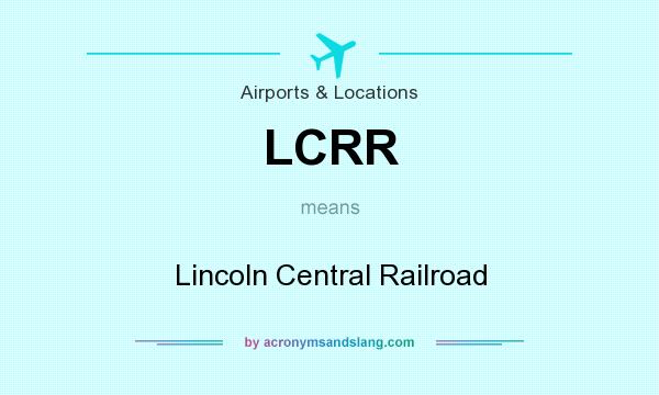 What does LCRR mean? It stands for Lincoln Central Railroad