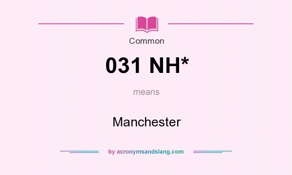 What does 031 NH* mean? It stands for Manchester