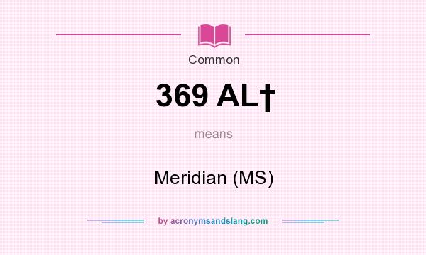 What does 369 AL† mean? It stands for Meridian (MS)
