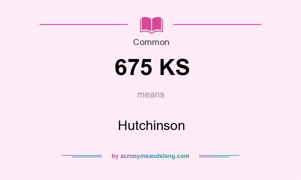 What does 675 KS mean? It stands for Hutchinson