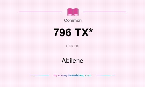 What does 796 TX* mean? It stands for Abilene