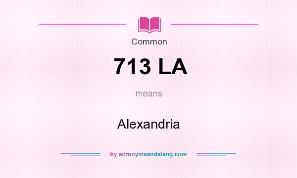 What does 713 LA mean? It stands for Alexandria