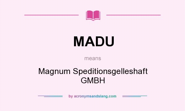 What does MADU mean? It stands for Magnum Speditionsgelleshaft GMBH