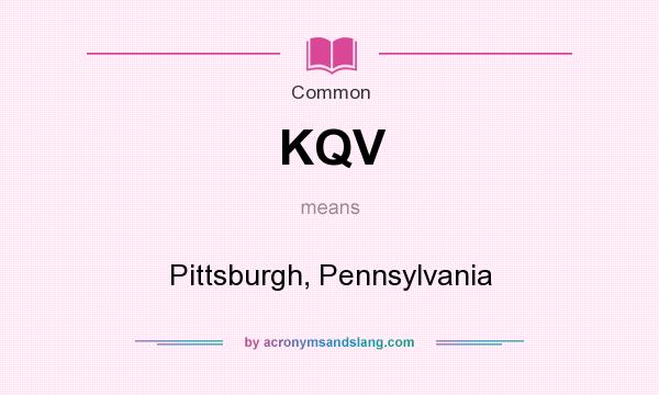 What does KQV mean? It stands for Pittsburgh, Pennsylvania