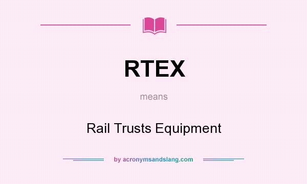 What does RTEX mean? It stands for Rail Trusts Equipment
