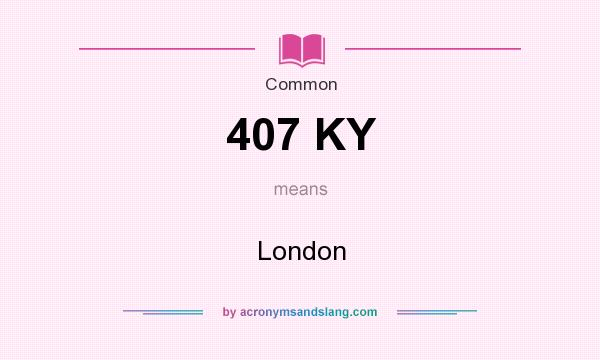 What does 407 KY mean? It stands for London