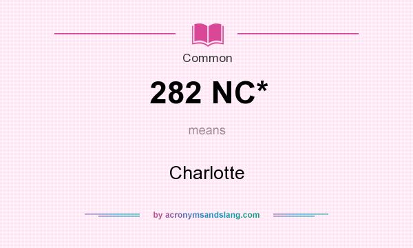 What does 282 NC* mean? It stands for Charlotte