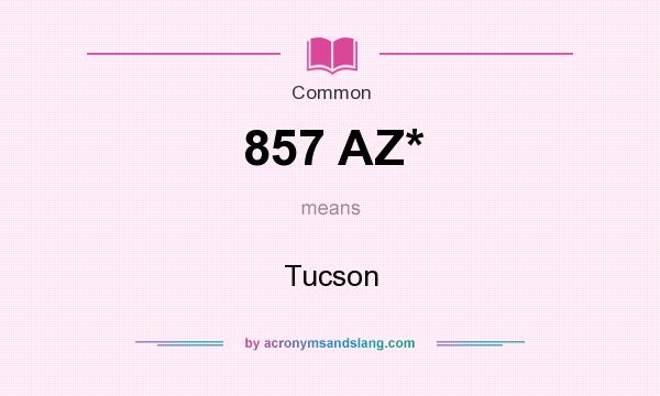 What does 857 AZ* mean? It stands for Tucson