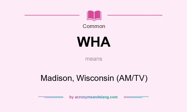 What does WHA mean? It stands for Madison, Wisconsin (AM/TV)
