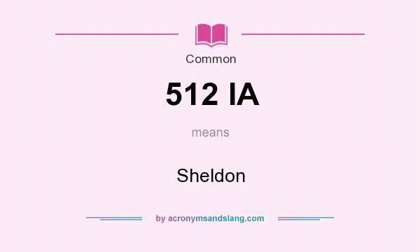 What does 512 IA mean? It stands for Sheldon